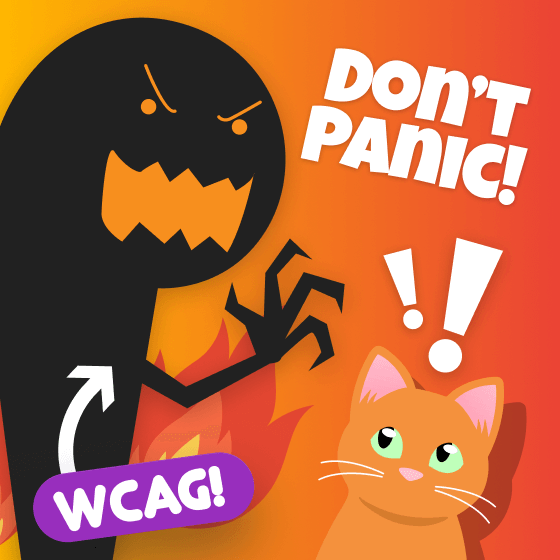 A monster, labelled WCAG, pulls a scary face at a bemused cartoon cat. The words Don't Panic are shown above the cat.